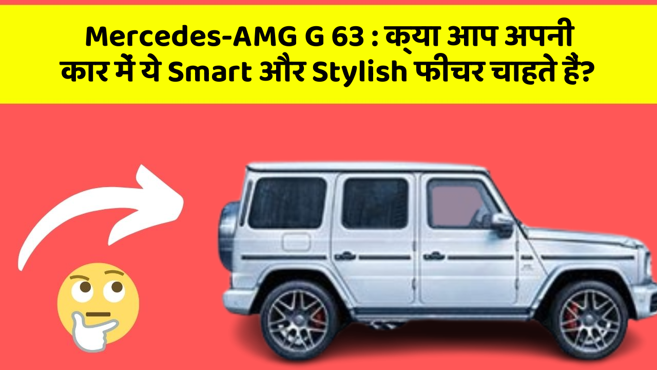 Mercedes-AMG G 63: क्या आप अपनी कार में ये Smart और Stylish फीचर चाहते हैं?