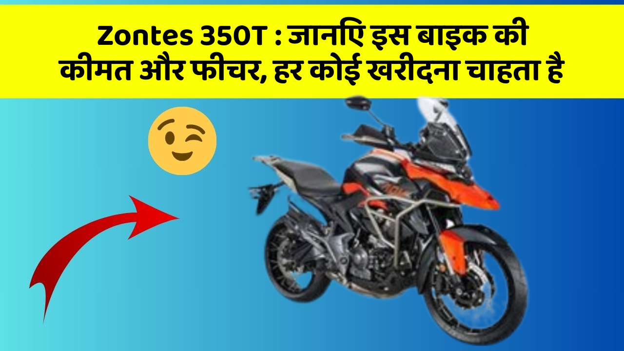 Zontes 350T: जानिए इस बाइक की कीमत और फीचर, हर कोई खरीदना चाहता है