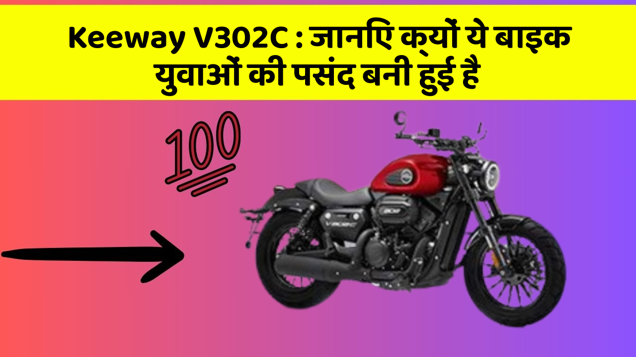 Keeway V302C : जानिए क्यों ये बाइक युवाओं की पसंद बनी हुई है