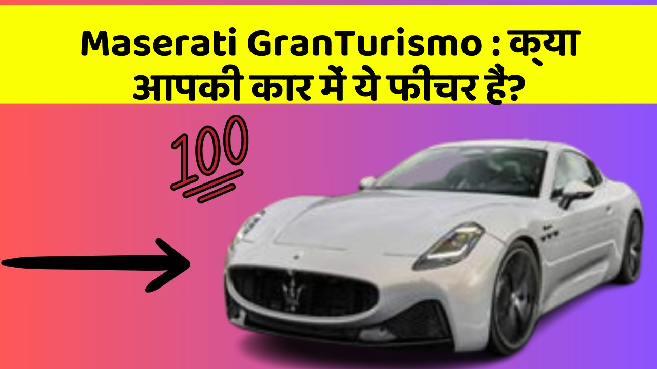 Maserati GranTurismo : क्या आपकी कार में ये फीचर हैं?