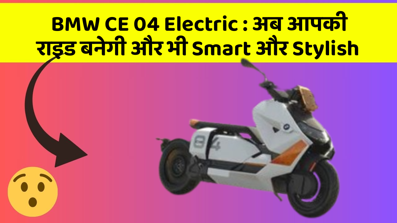 BMW CE 04 Electric : अब आपकी राइड बनेगी और भी Smart और Stylish