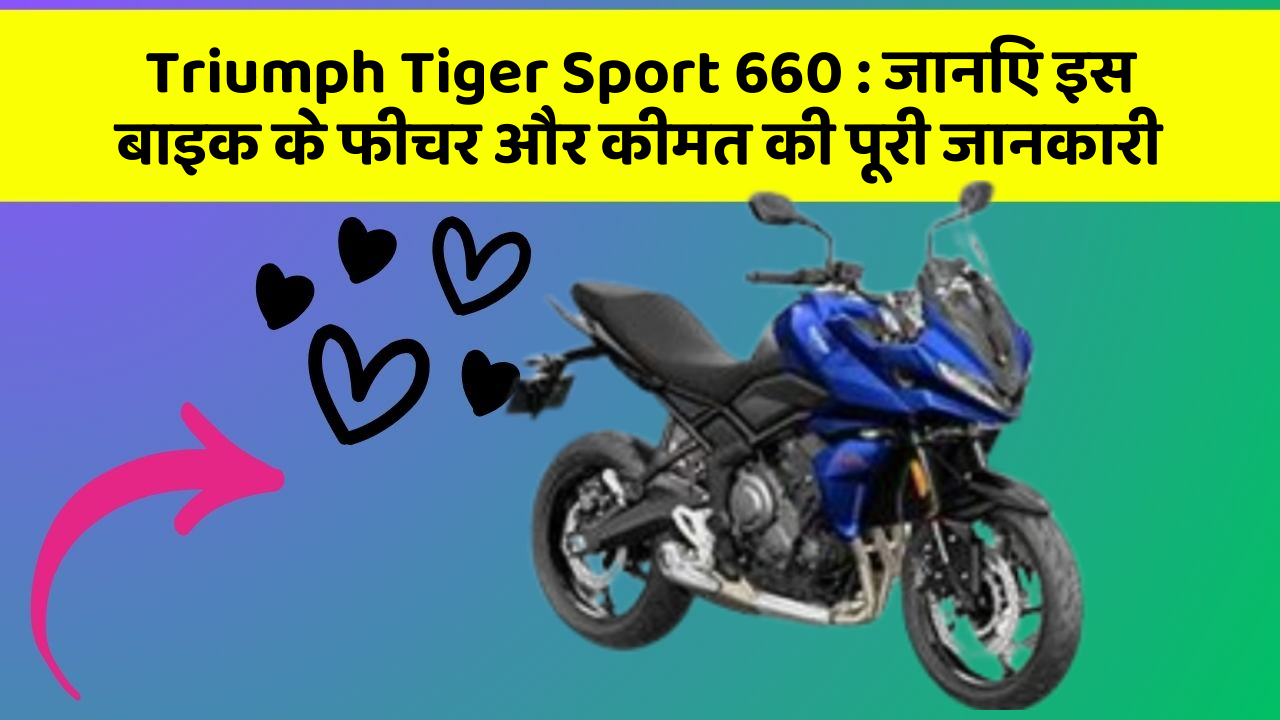 Triumph Tiger Sport 660: जानिए इस बाइक के फीचर और कीमत की पूरी जानकारी