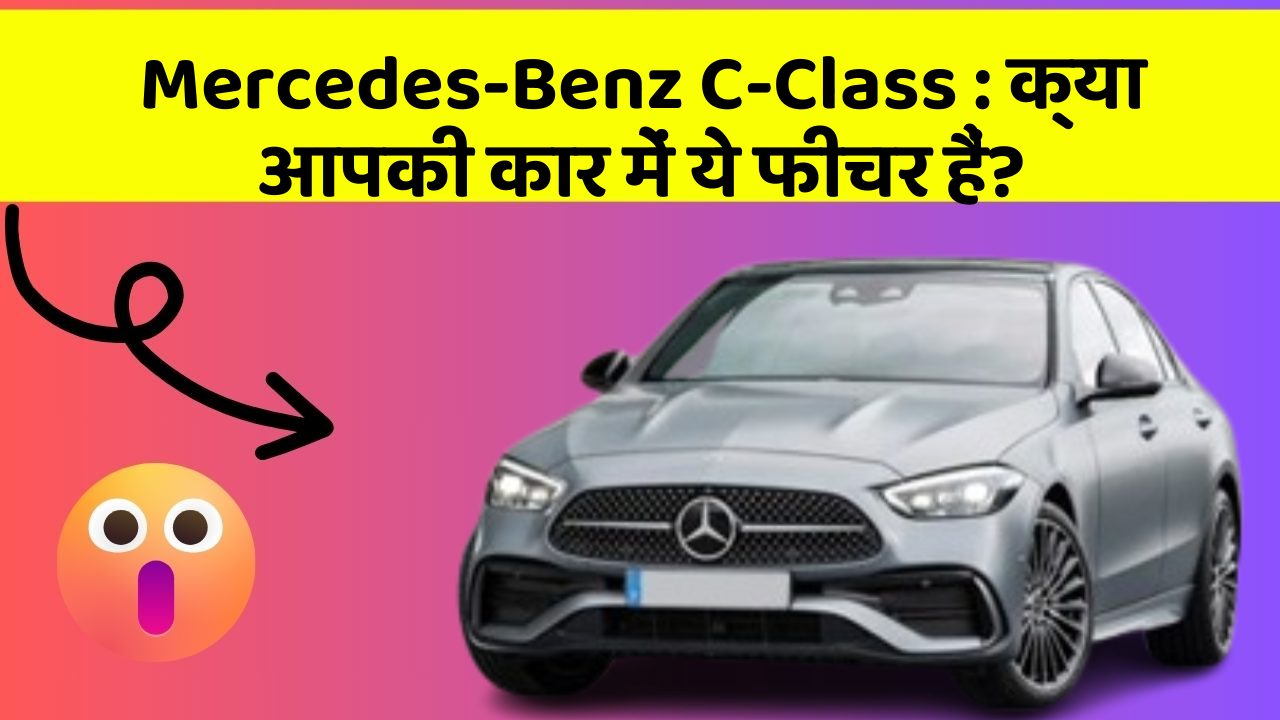 Mercedes-Benz C-Class: क्या आपकी कार में ये फीचर हैं?