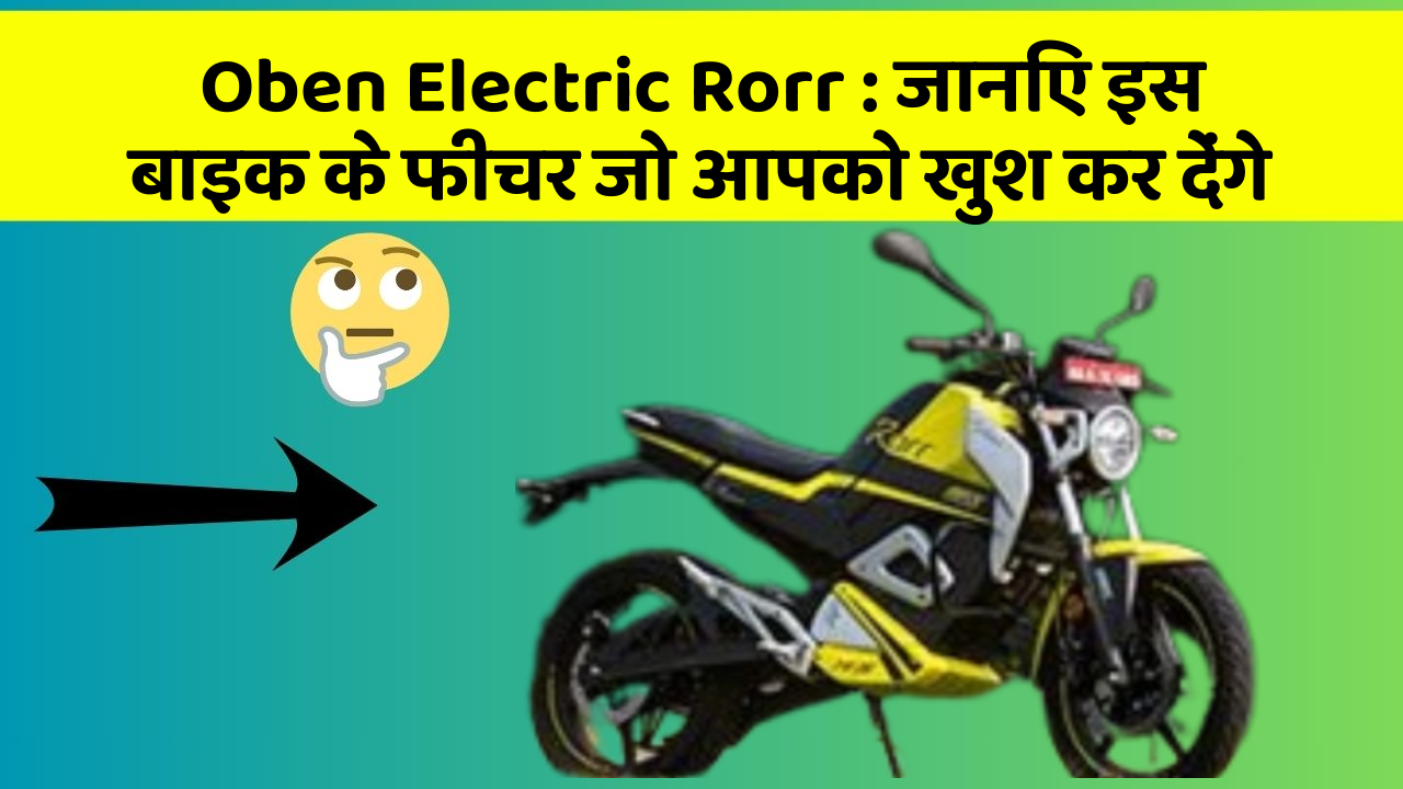 Oben Electric Rorr: जानिए इस बाइक के फीचर जो आपको खुश कर देंगे