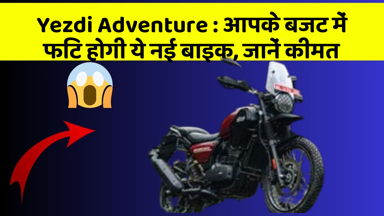 Yezdi Adventure: आपके बजट में फिट होगी ये नई बाइक, जानें कीमत