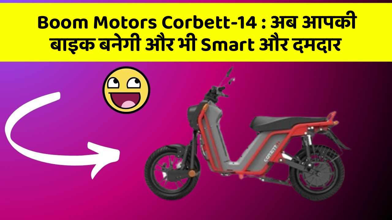 Boom Motors Corbett-14 : अब आपकी बाइक बनेगी और भी Smart और दमदार