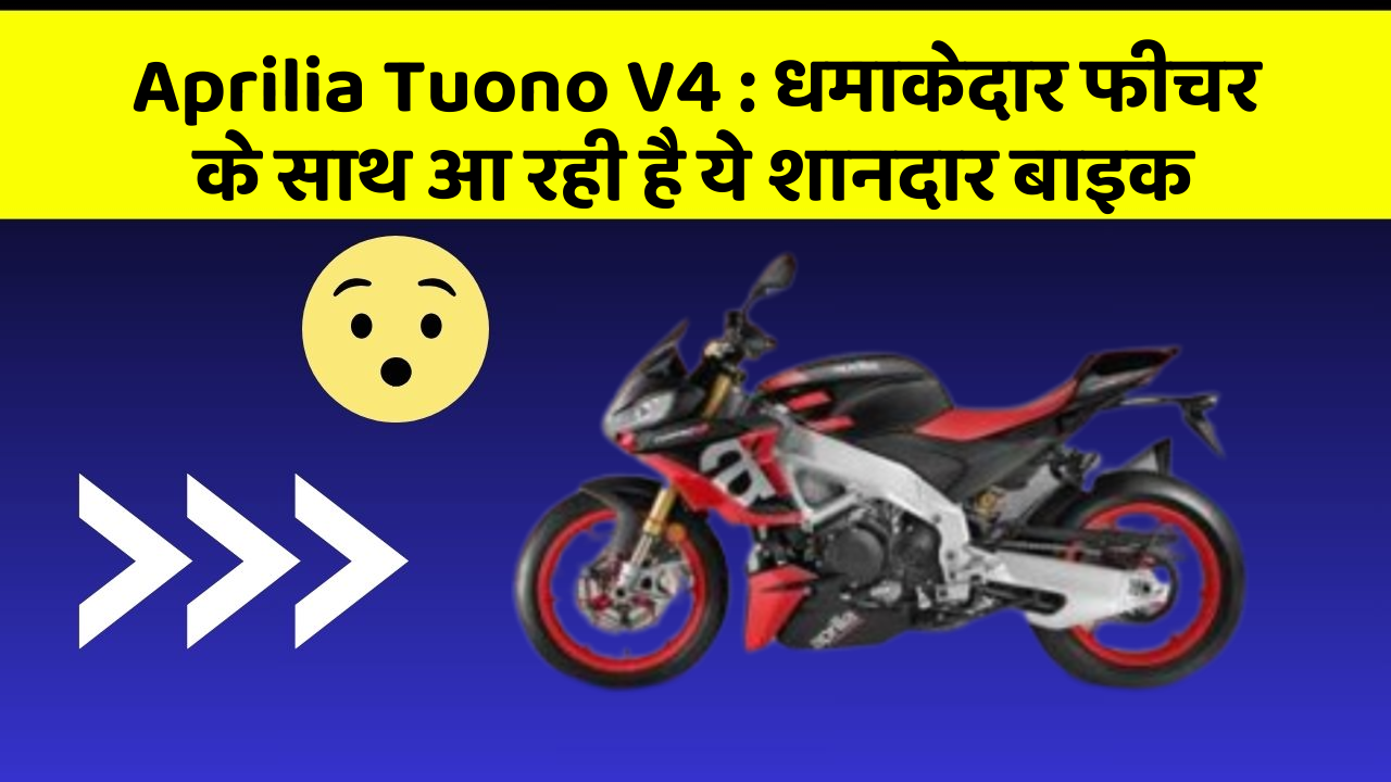 Aprilia Tuono V4: धमाकेदार फीचर के साथ आ रही है ये शानदार बाइक