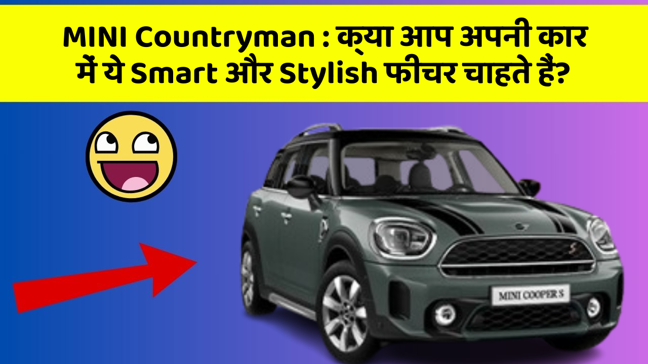 MINI Countryman : क्या आप अपनी कार में ये Smart और Stylish फीचर चाहते हैं?