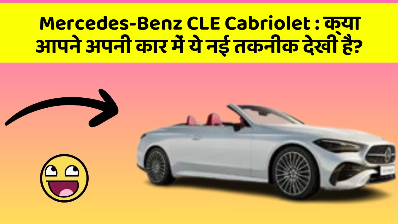 Mercedes-Benz CLE Cabriolet: क्या आपने अपनी कार में ये नई तकनीक देखी है?