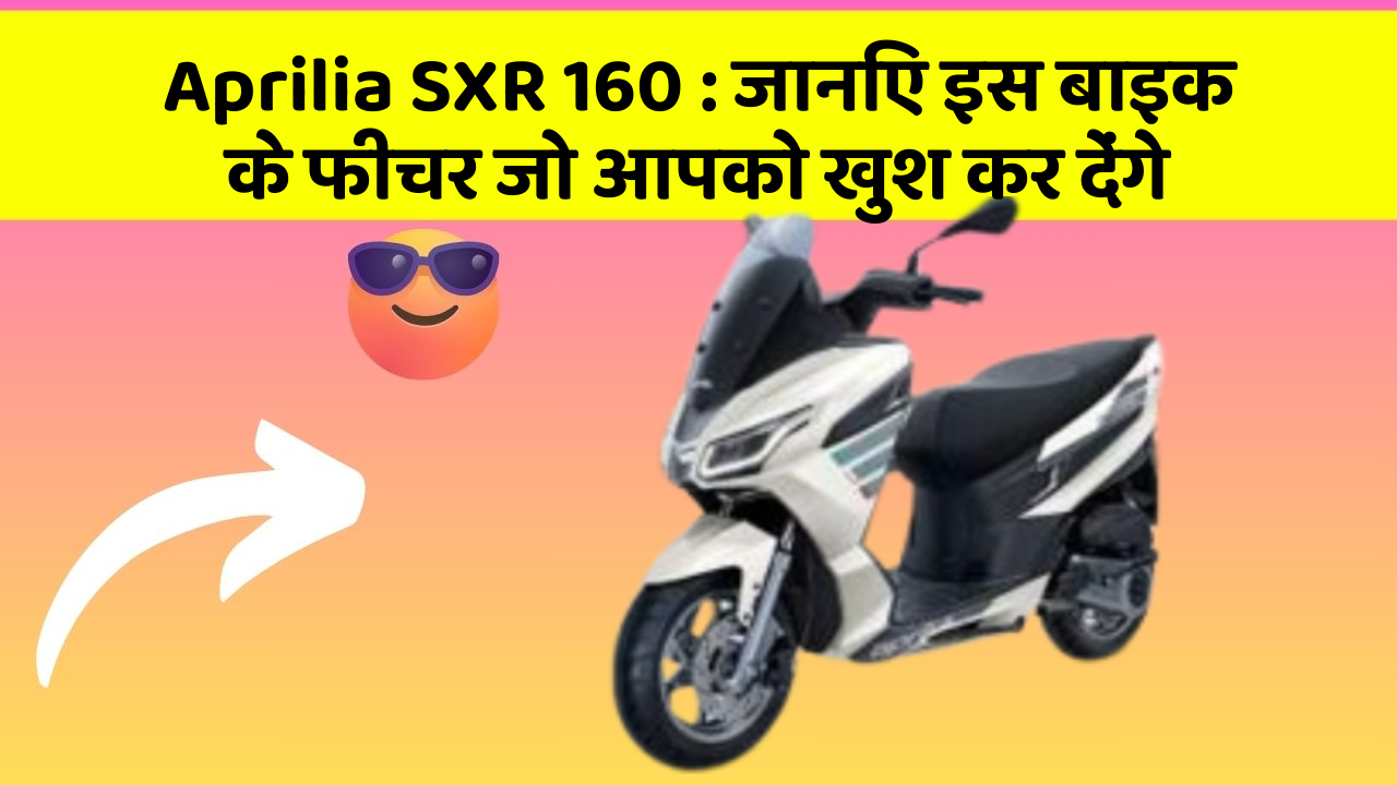 Aprilia SXR 160: जानिए इस बाइक के फीचर जो आपको खुश कर देंगे