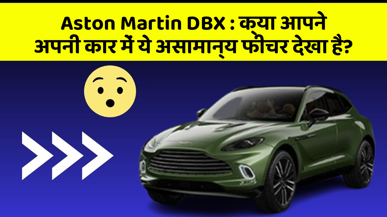 Aston Martin DBX: क्या आपने अपनी कार में ये असामान्य फीचर देखा है?