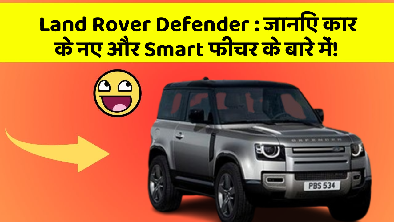 Land Rover Defender : जानिए कार के नए और Smart फीचर के बारे में!