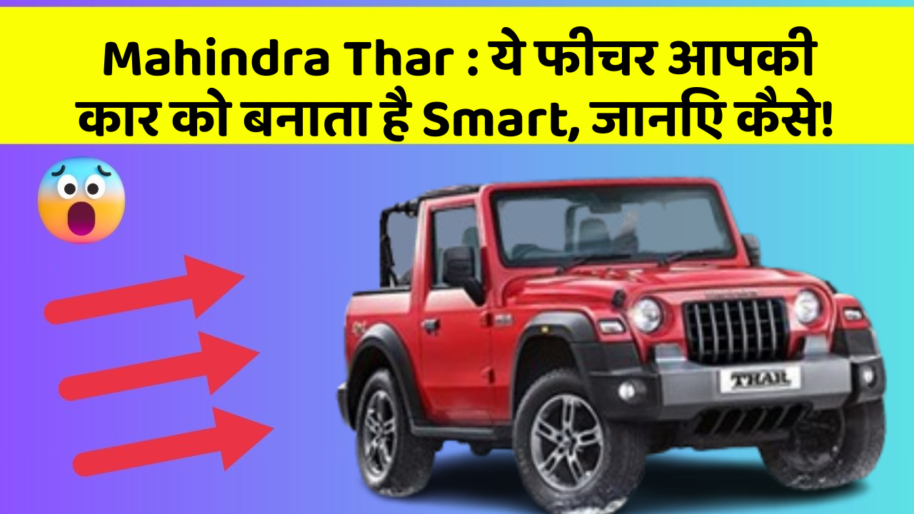 Mahindra Thar:ये फीचर आपकी कार को बनाता है Smart, जानिए कैसे!