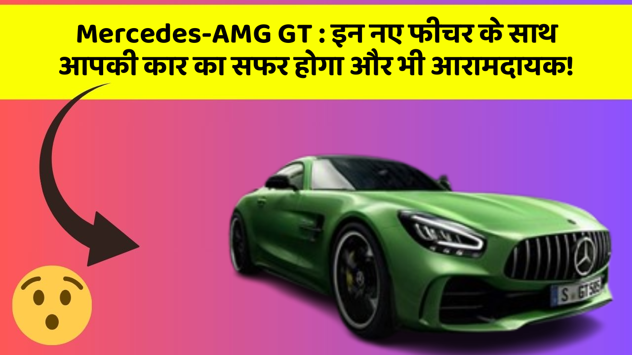 Mercedes-AMG GT: इन नए फीचर के साथ आपकी कार का सफर होगा और भी आरामदायक!