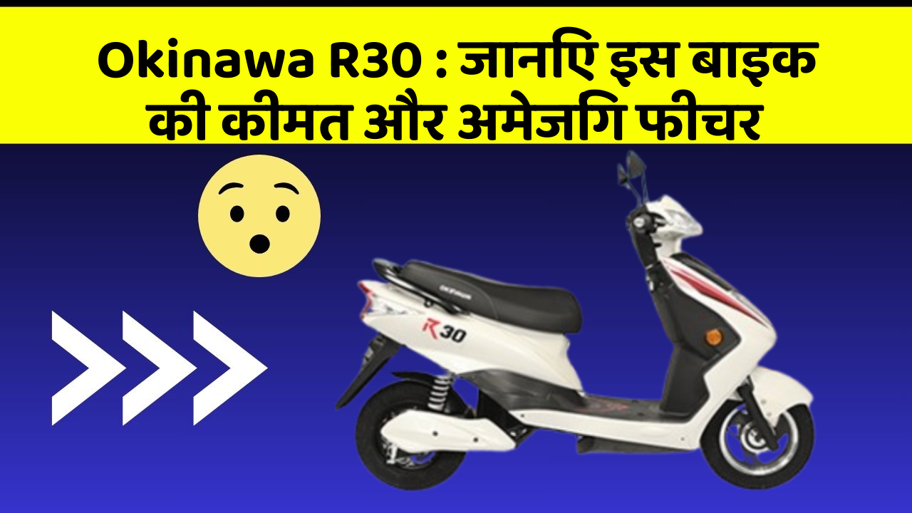 Okinawa R30: क्या आपकी कार में ये अद्भुत फीचर हैं?