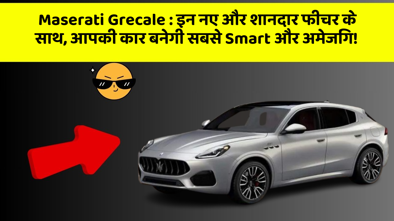 Maserati Grecale : इन नए और शानदार फीचर के साथ, आपकी कार बनेगी सबसे Smart और अमेजिंग!