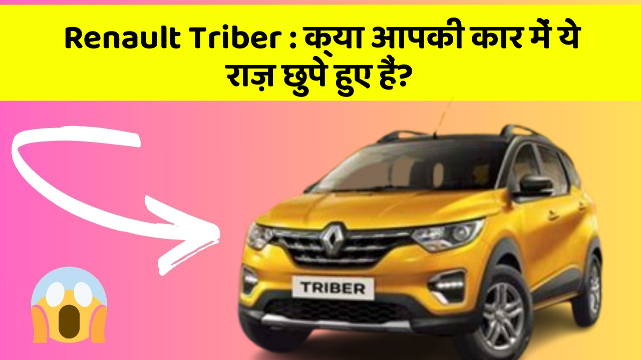 Renault Triber : क्या आपकी कार में ये राज़ छुपे हुए हैं?