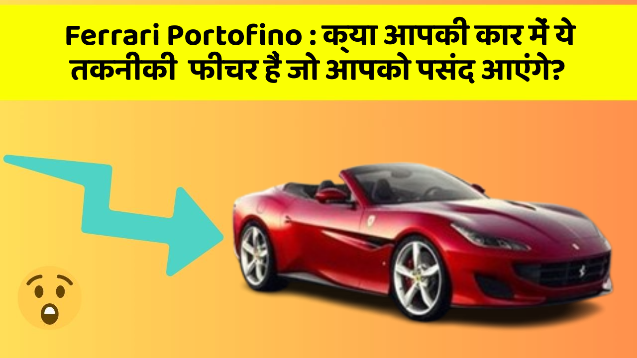 Ferrari Portofino: क्या आपकी कार में ये तकनीकी  फीचर हैं जो आपको पसंद आएंगे?