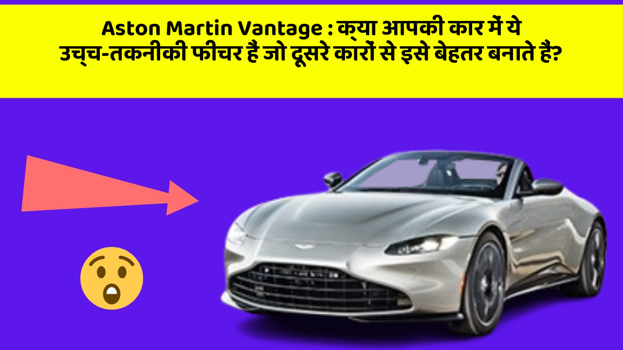 Aston Martin Vantage : क्या आपकी कार में ये उच्च-तकनीकी फीचर हैं जो दूसरे कारों से इसे बेहतर बनाते हैं?