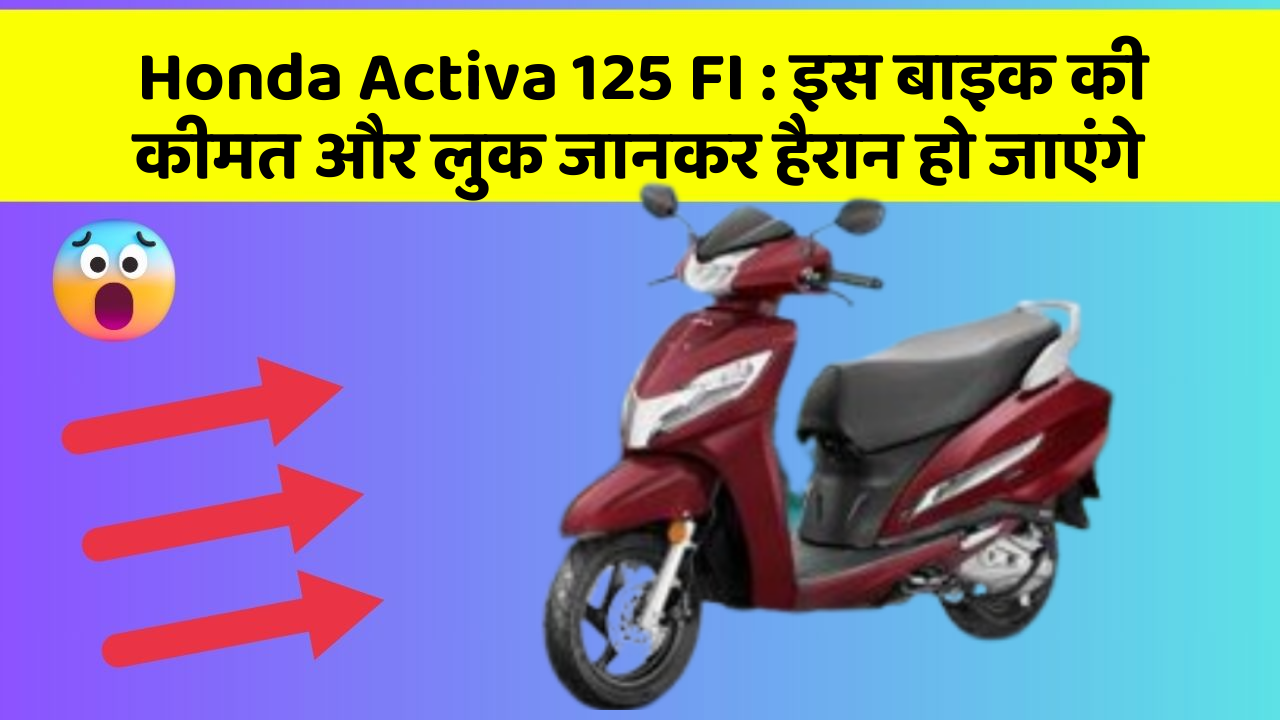 Honda Activa 125 FI : इस बाइक की कीमत और लुक जानकर हैरान हो जाएंगे