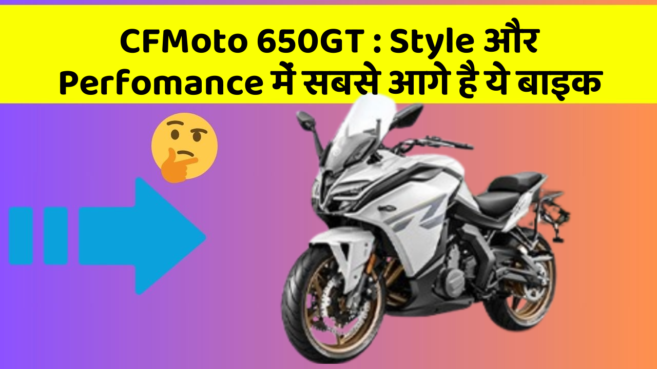 CFMoto 650GT: Style और Perfomance में सबसे आगे है ये बाइक