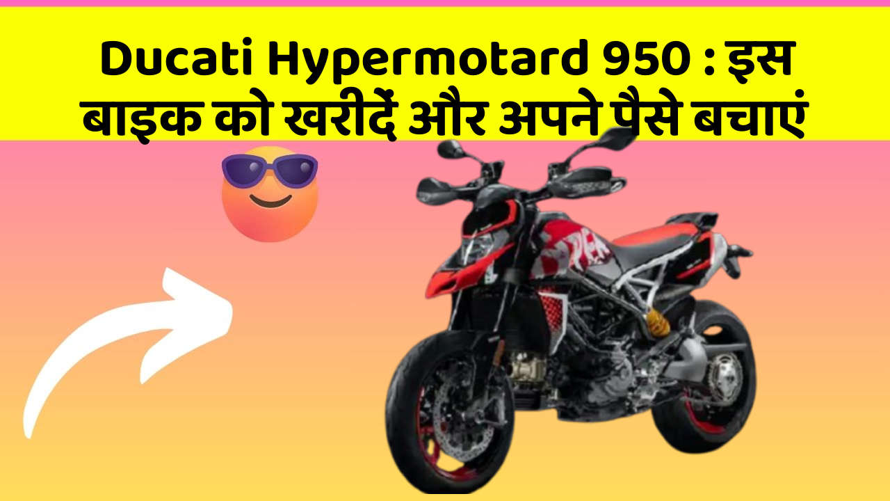 Ducati Hypermotard 950: इस बाइक को खरीदें और अपने पैसे बचाएं