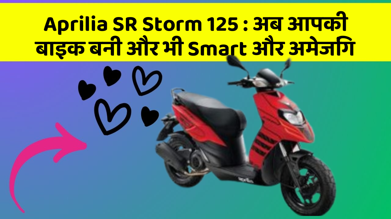 Aprilia SR Storm 125: अब आपकी बाइक बनी और भी Smart और अमेजिंग