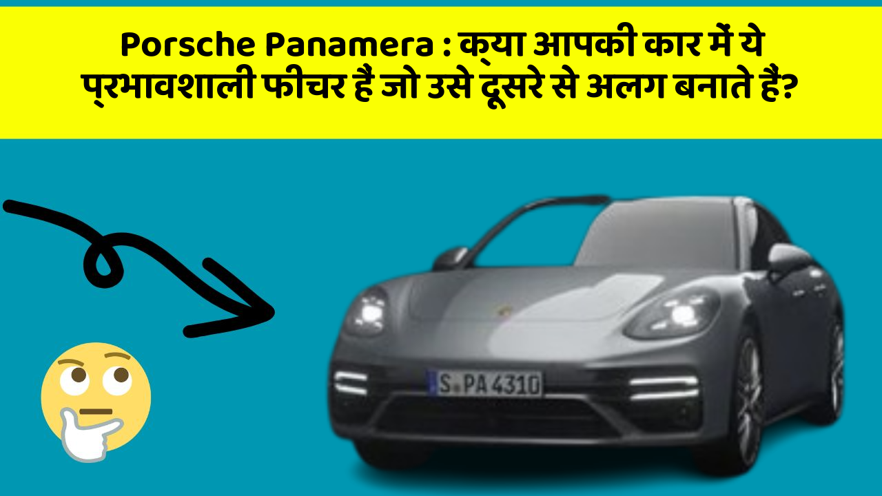 Porsche Panamera: क्या आपकी कार में ये प्रभावशाली फीचर हैं जो उसे दूसरे से अलग बनाते हैं?