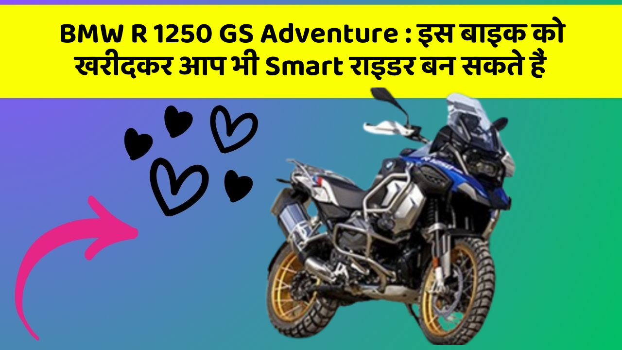 BMW R 1250 GS Adventure : इस बाइक को खरीदकर आप भी Smart राइडर बन सकते हैं