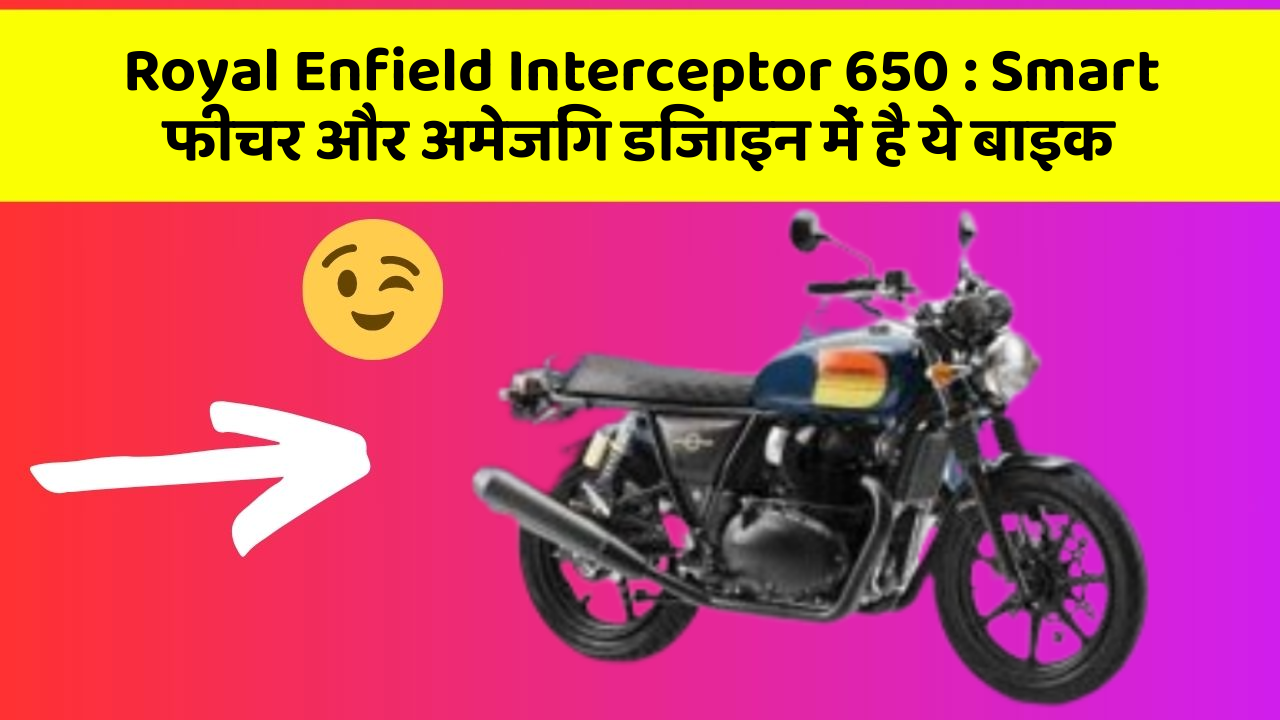Royal Enfield Interceptor 650 : Smart फीचर और अमेजिंग डिजाइन में है ये बाइक