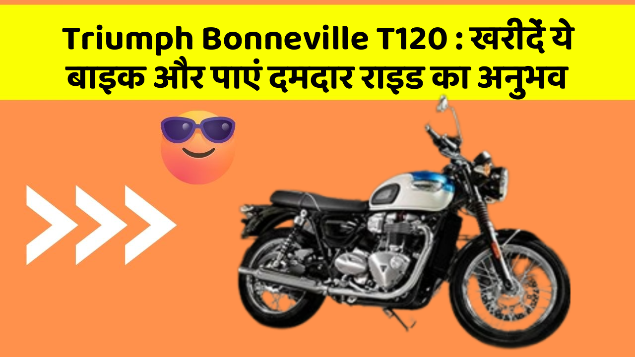 Triumph Bonneville T120 : खरीदें ये बाइक और पाएं दमदार राइड का अनुभव