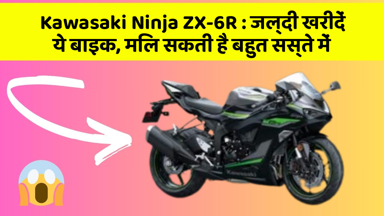Kawasaki Ninja ZX-6R: जल्दी खरीदें ये बाइक, मिल सकती है बहुत सस्ते में