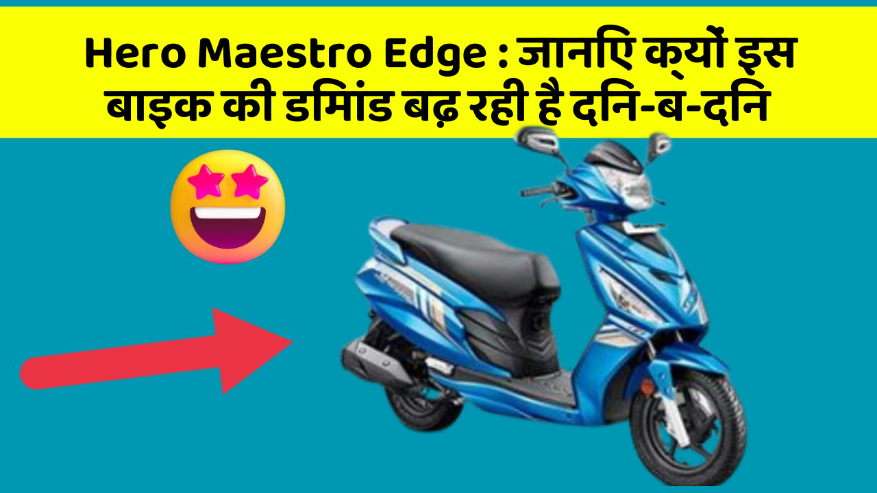 Hero Maestro Edge : जानिए क्यों इस बाइक की डिमांड बढ़ रही है दिन-ब-दिन