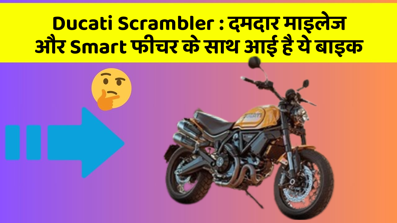 Ducati Scrambler: दमदार माइलेज और Smart फीचर के साथ आई है ये बाइक
