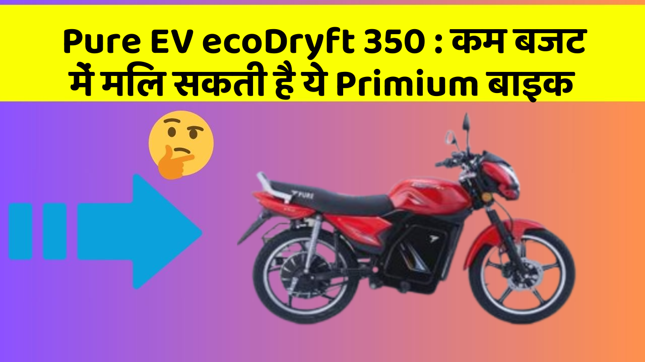 Pure EV ecoDryft 350: कम बजट में मिल सकती है ये Primium बाइक
