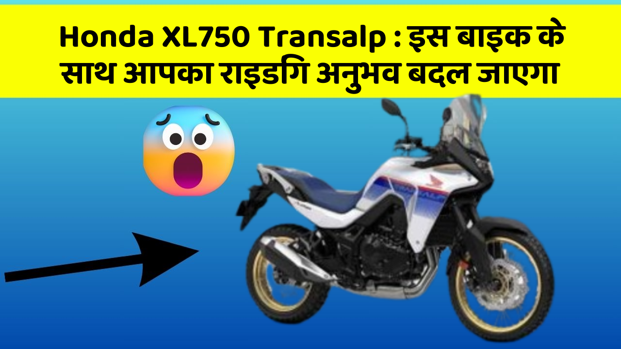 Honda XL750 Transalp: इस बाइक के साथ आपका राइडिंग अनुभव बदल जाएगा