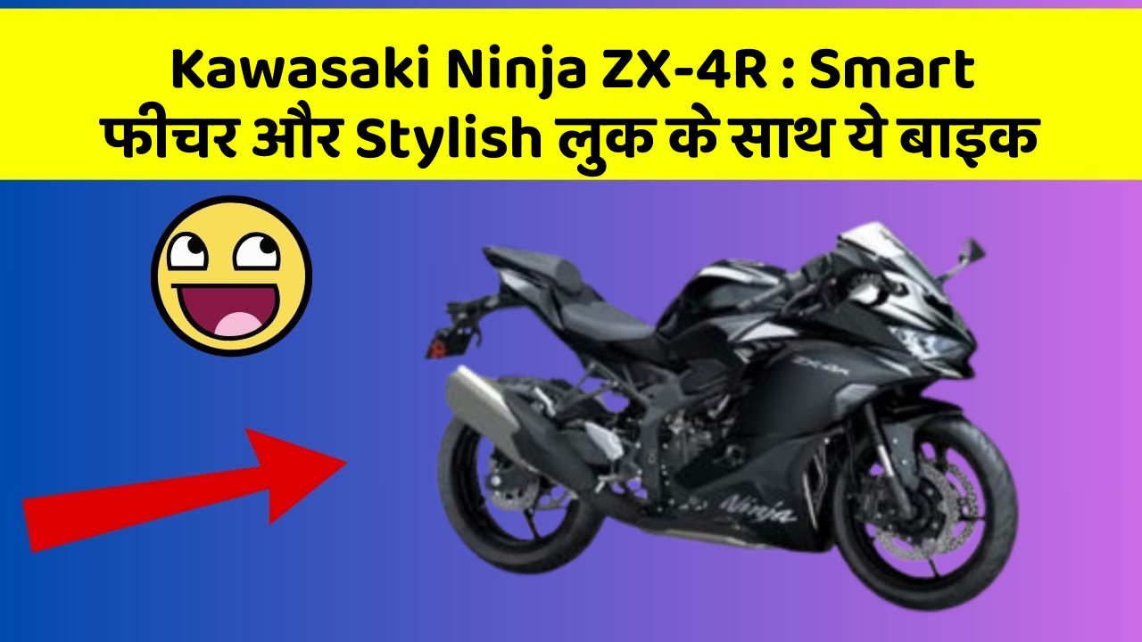 Kawasaki Ninja ZX-4R : Smart फीचर और Stylish लुक के साथ ये बाइक
