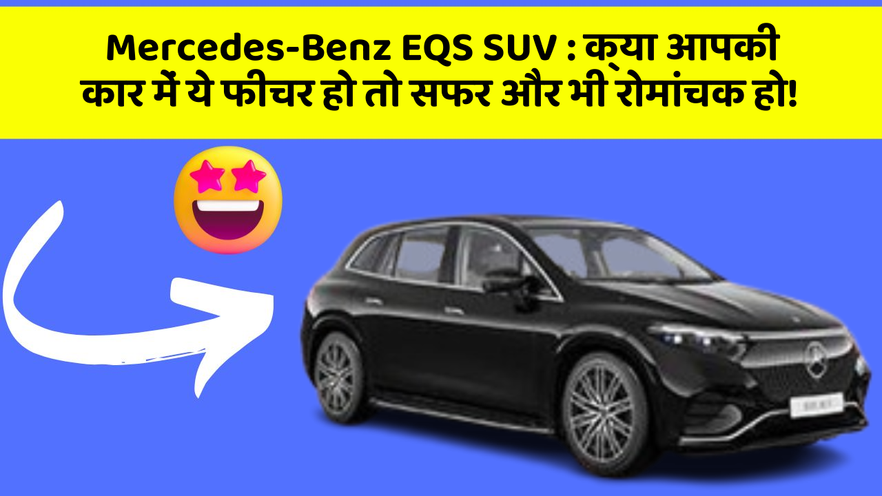 Mercedes-Benz EQS SUV:क्या आपकी कार में ये फीचर हो तो सफर और भी रोमांचक हो!