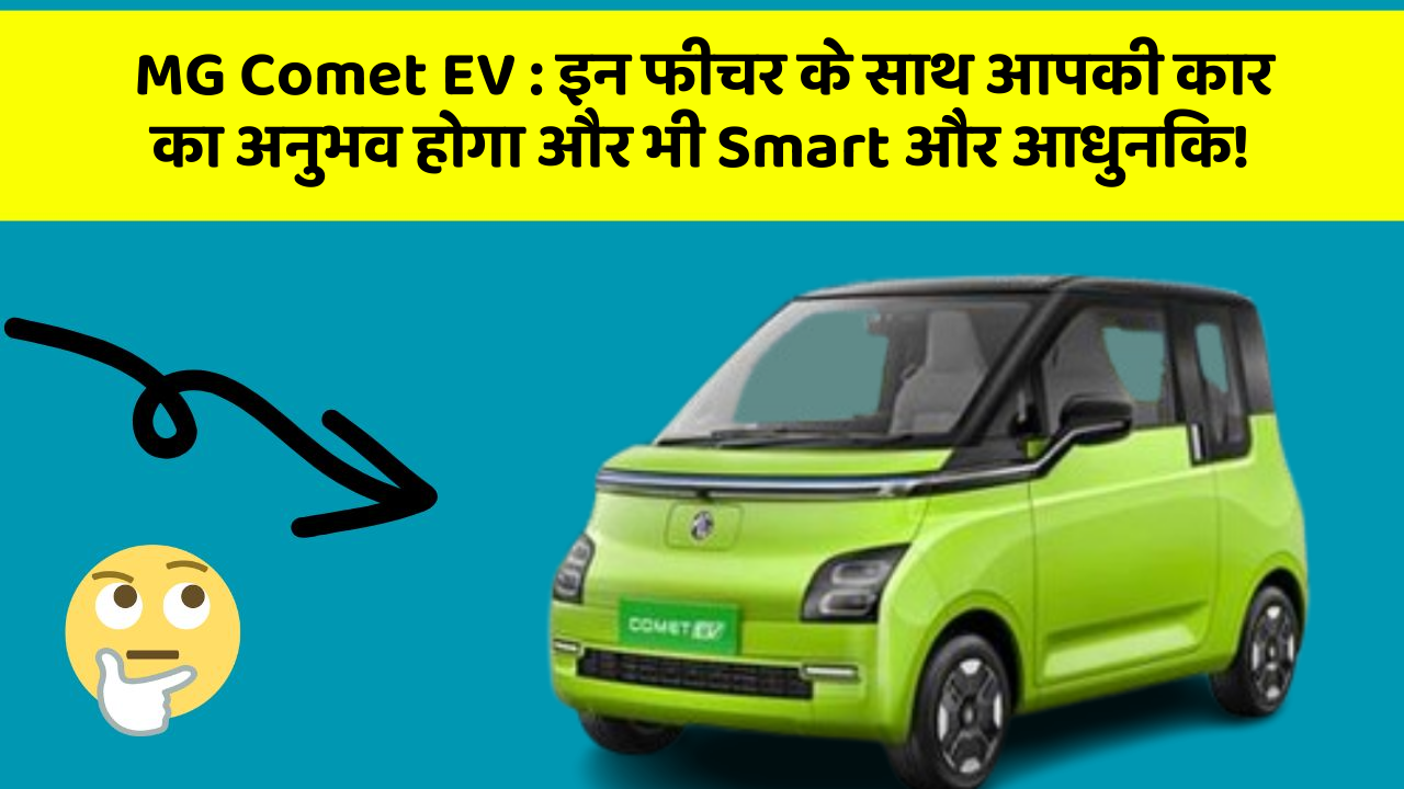 MG Comet EV: इन फीचर के साथ आपकी कार का अनुभव होगा और भी Smart और आधुनिक!