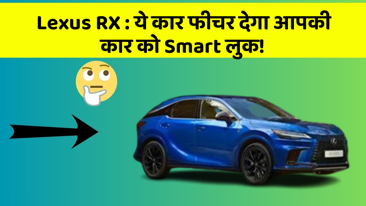 Lexus RX: ये कार फीचर देगा आपकी कार को Smart लुक!