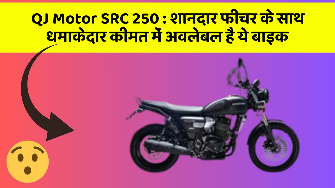 QJ Motor SRC 250: शानदार फीचर के साथ धमाकेदार कीमत में अवलेबल है ये बाइक