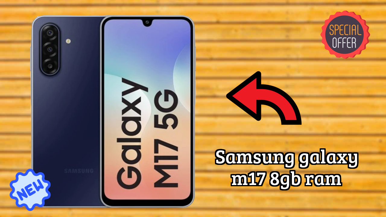 Samsung Galaxy M17 8GB RAM vs Samsung: Which Should You Choose?